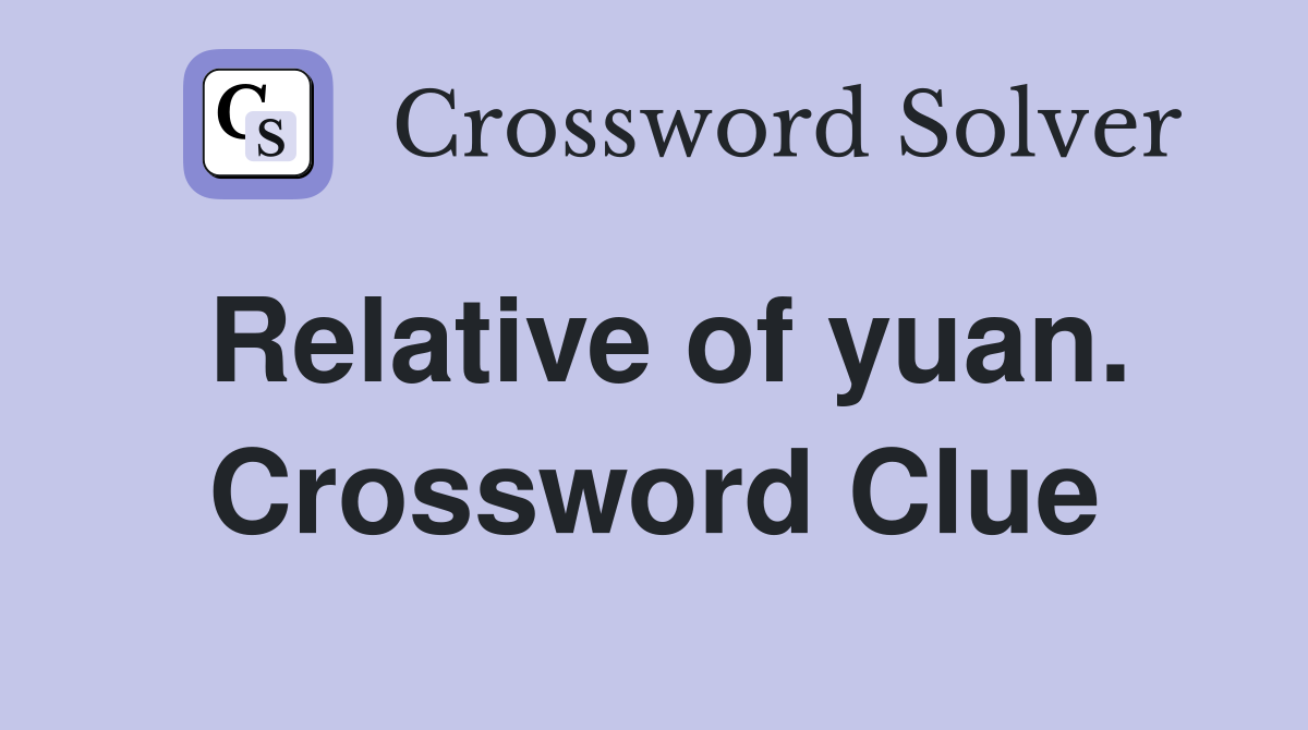 Relative of yuan. Crossword Clue