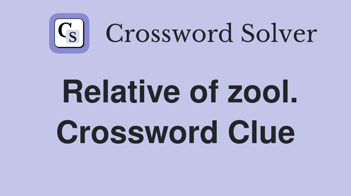 Relative of zool. Crossword Clue