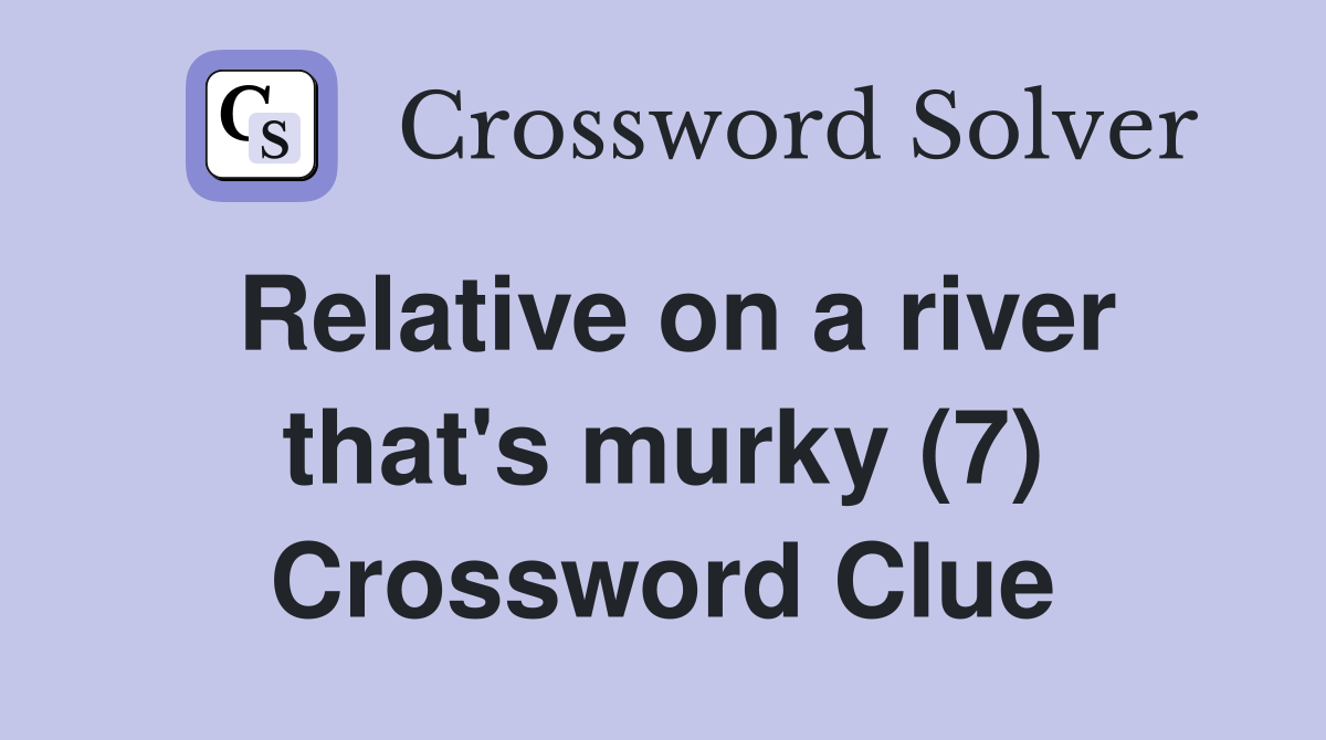 Relative on a river that's murky (7) Crossword Clue