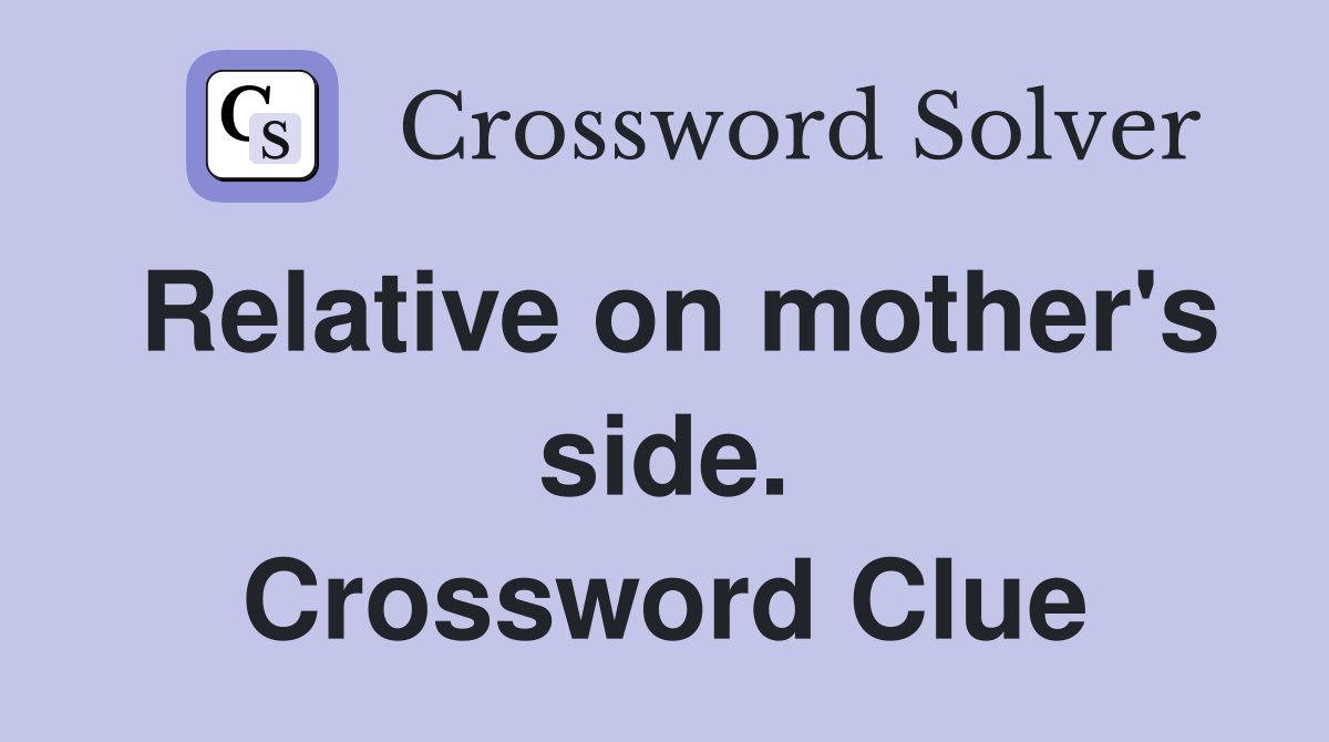 Relative on mother's side. Crossword Clue