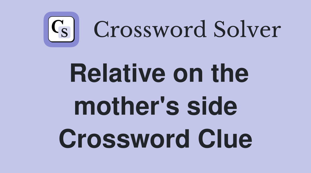 Relative on the mother's side Crossword Clue