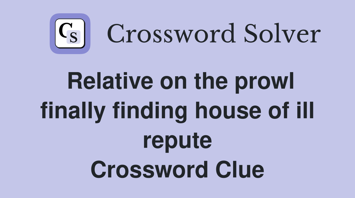 Relative on the prowl finally finding house of ill repute Crossword Clue
