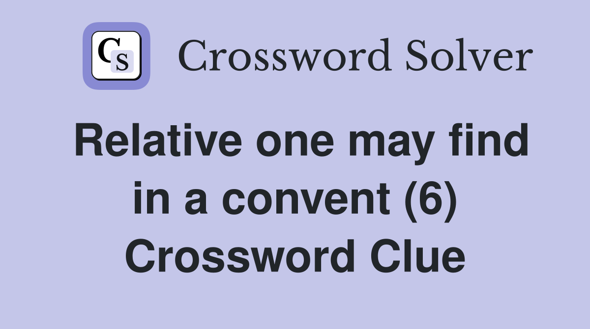Relative one may find in a convent (6) Crossword Clue