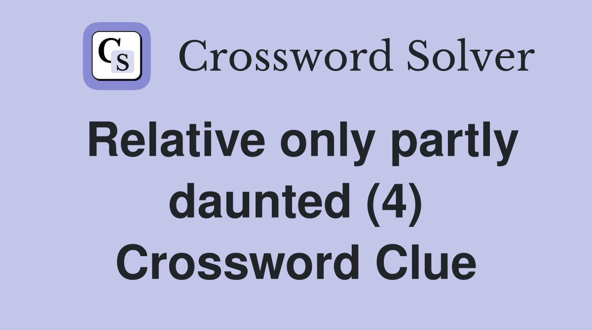 Relative only partly daunted (4) Crossword Clue