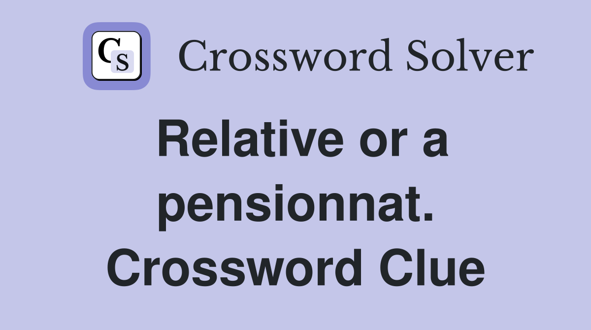 Relative or a pensionnat. Crossword Clue