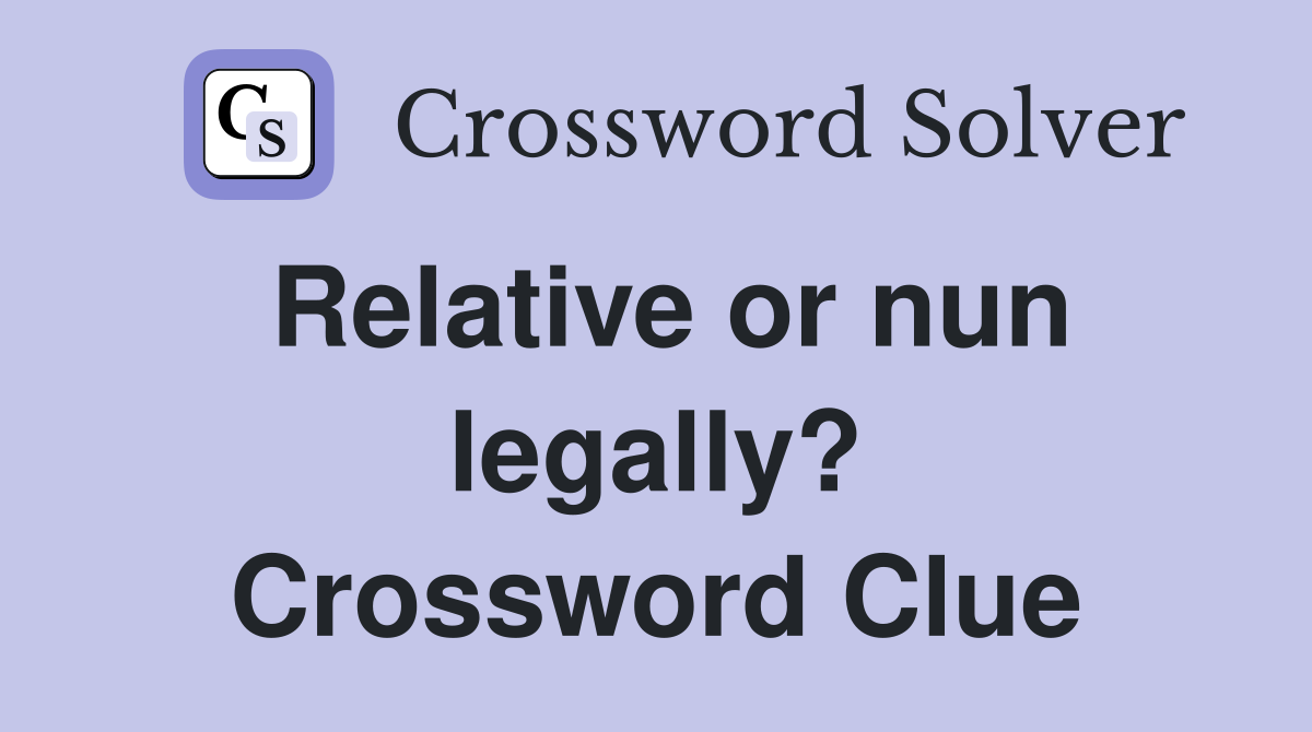 Relative or nun legally? Crossword Clue