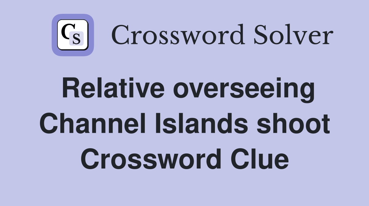Relative overseeing Channel Islands shoot Crossword Clue