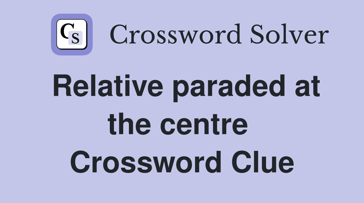 Relative paraded at the centre  Crossword Clue
