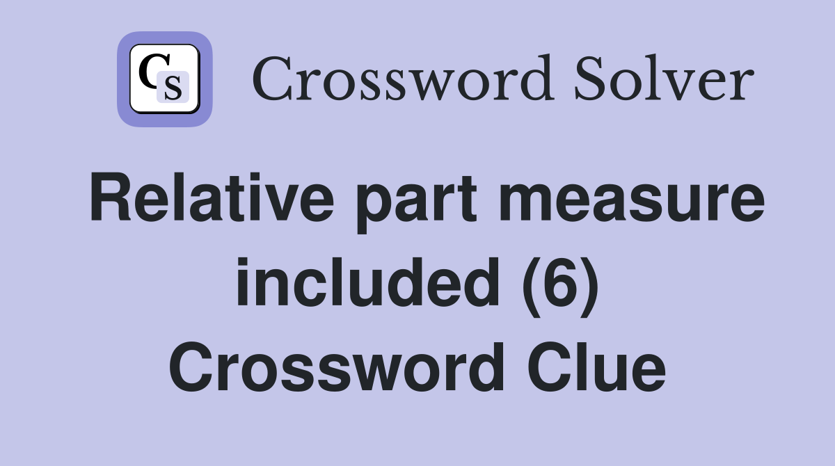 Relative part measure included (6) Crossword Clue