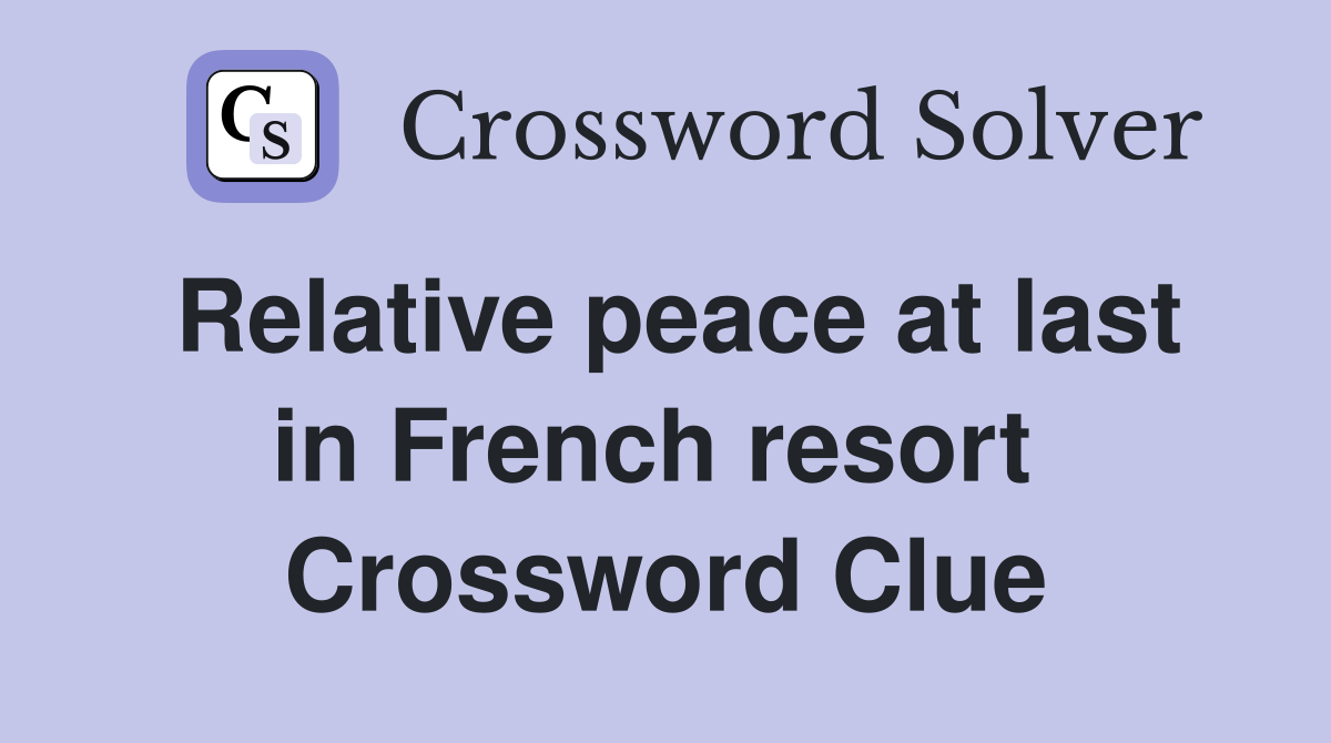 Relative peace at last in French resort  Crossword Clue