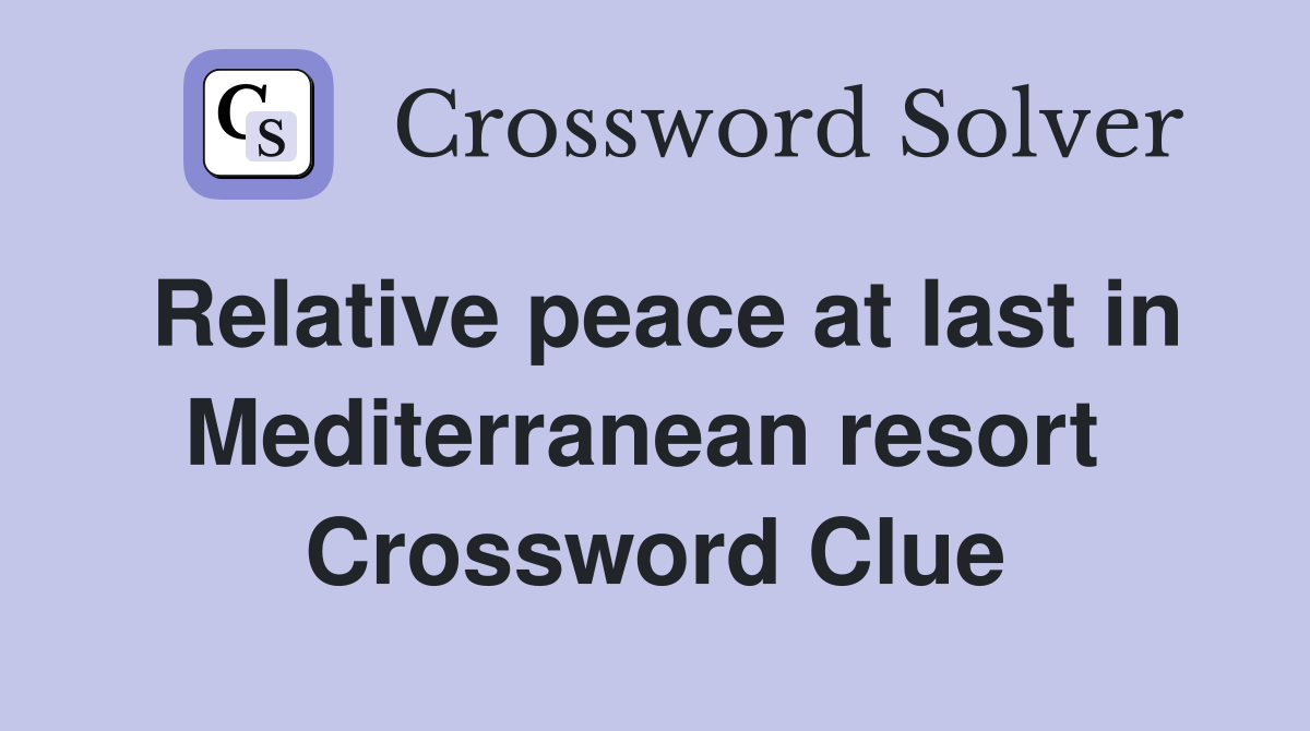 Relative peace at last in Mediterranean resort  Crossword Clue