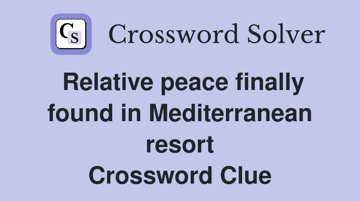 Relative peace finally found in Mediterranean resort Crossword Clue