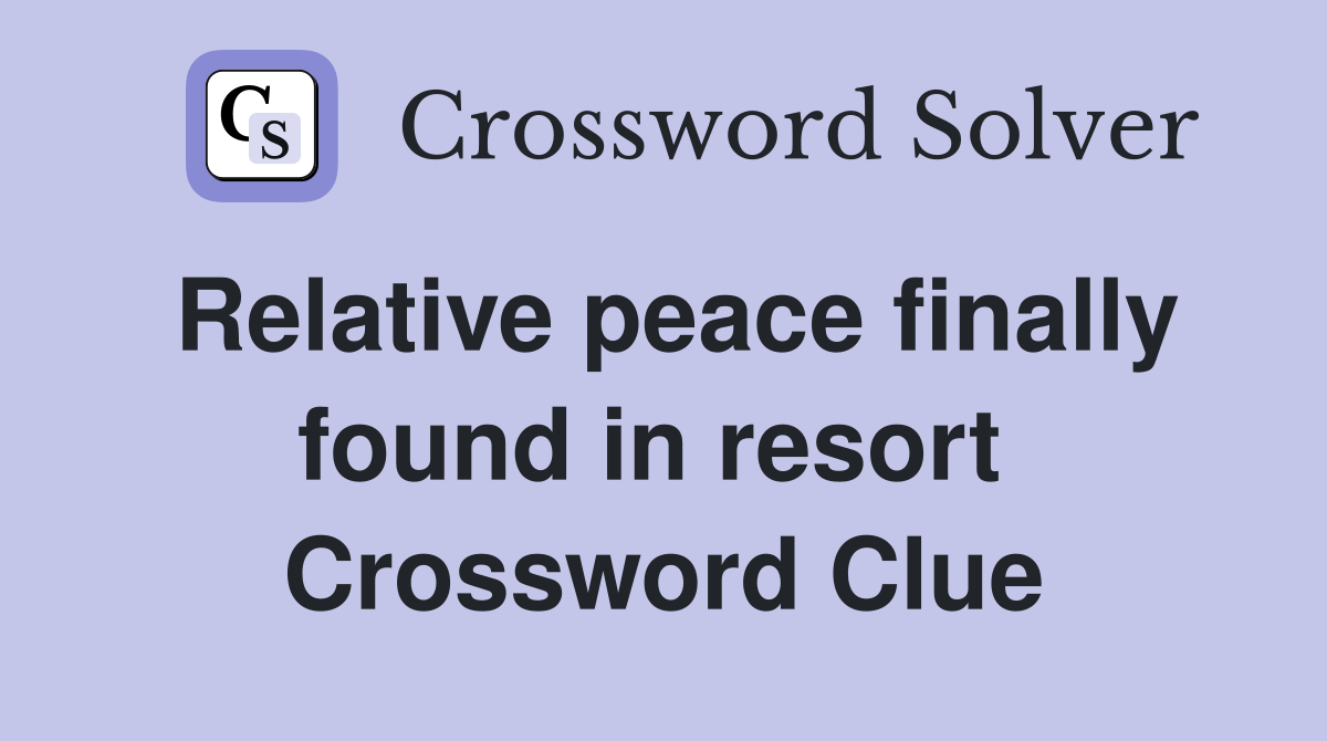 Relative peace finally found in resort  Crossword Clue