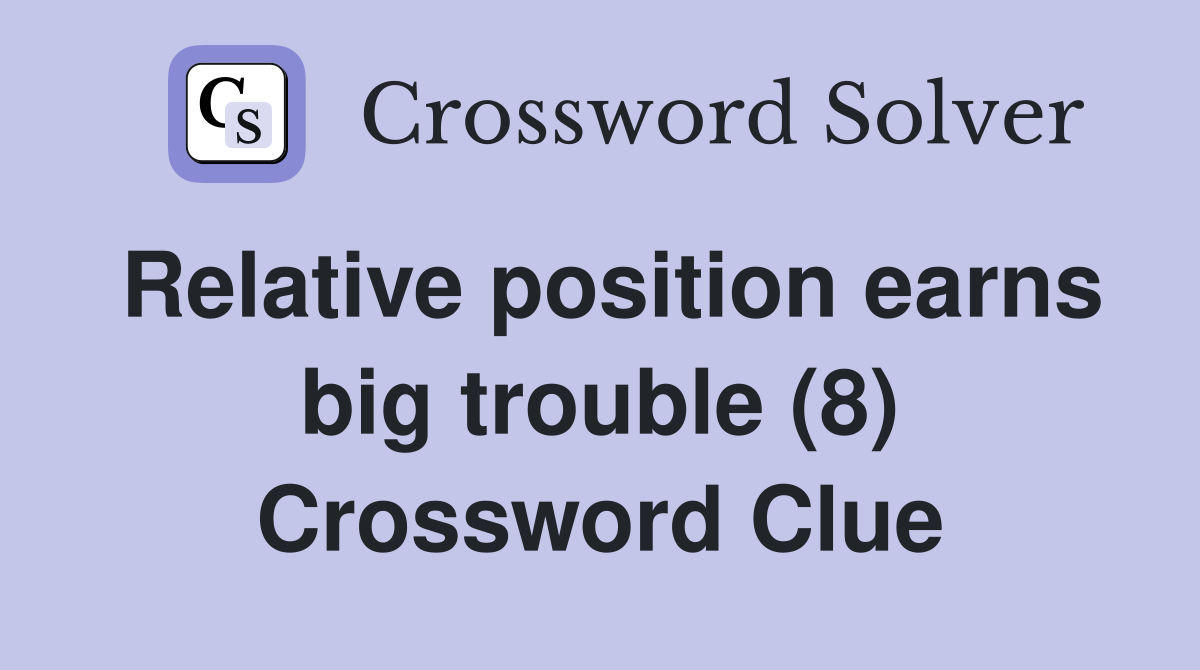 Relative position earns big trouble (8) Crossword Clue