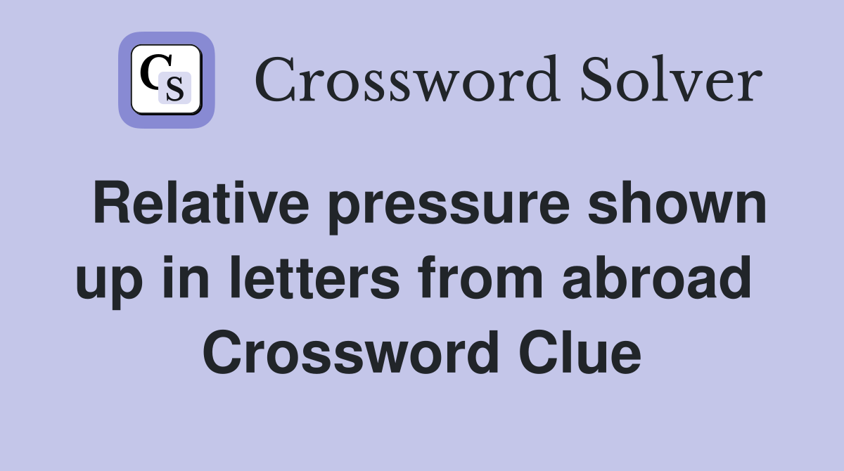 Relative pressure shown up in letters from abroad  Crossword Clue