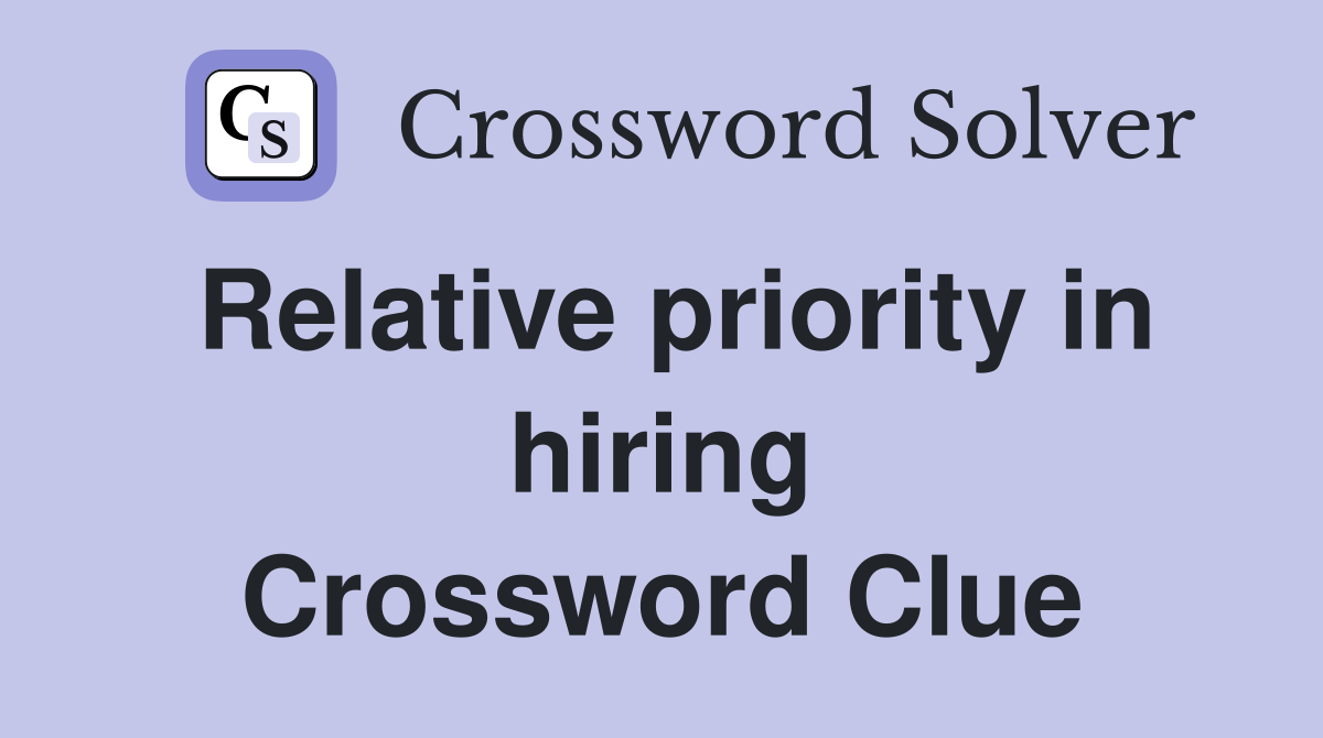 Relative priority in hiring Crossword Clue