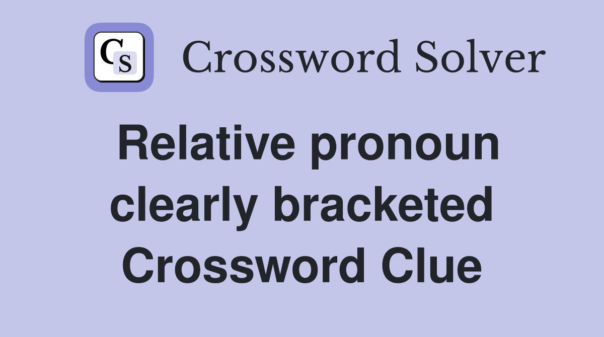 Relative pronoun clearly bracketed Crossword Clue