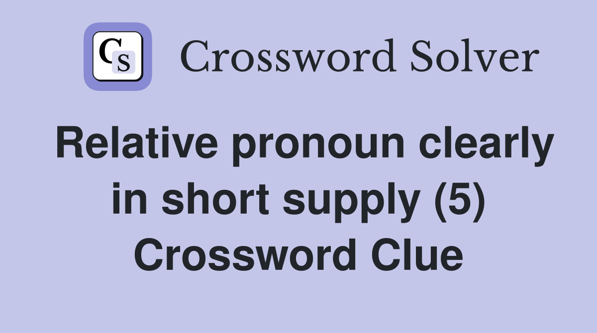 Relative pronoun clearly in short supply (5) Crossword Clue