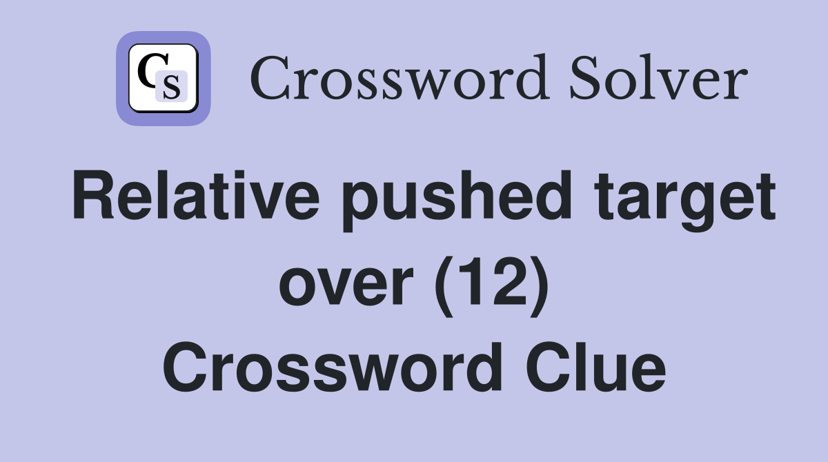 Relative pushed target over (12) Crossword Clue