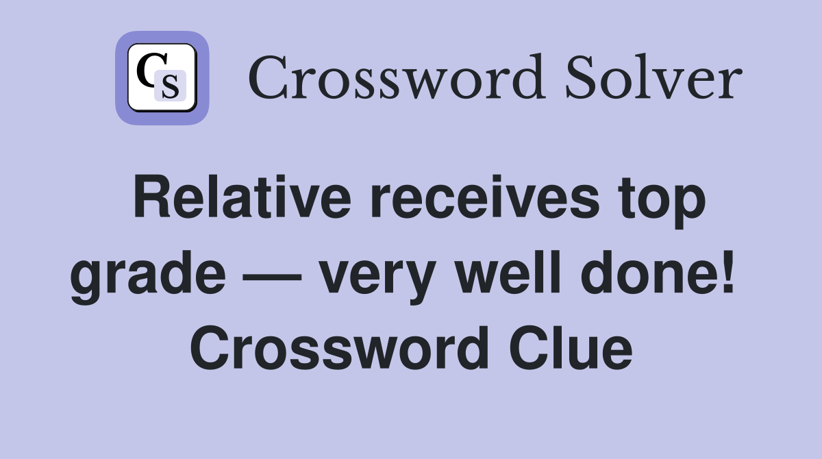 Relative receives top grade — very well done!  Crossword Clue