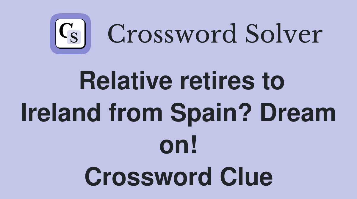 Relative retires to Ireland from Spain? Dream on! Crossword Clue