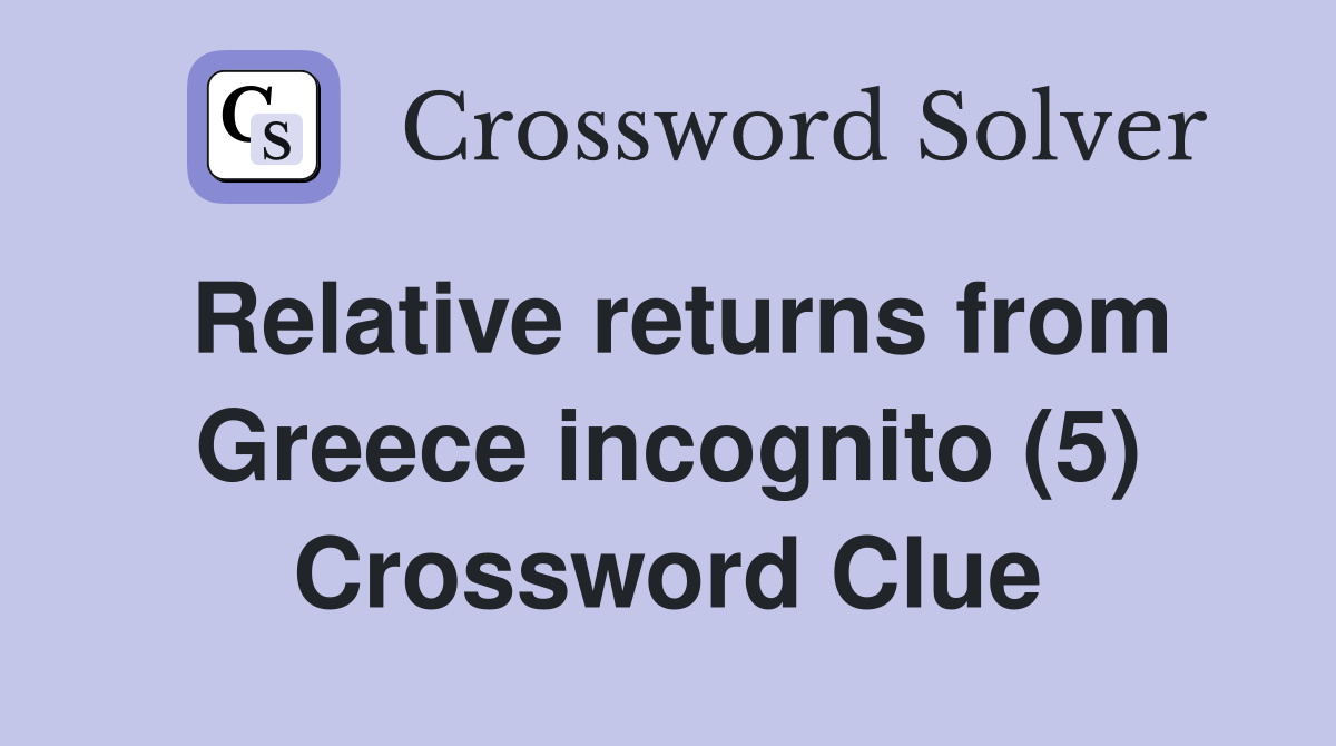 Relative returns from Greece incognito (5) Crossword Clue