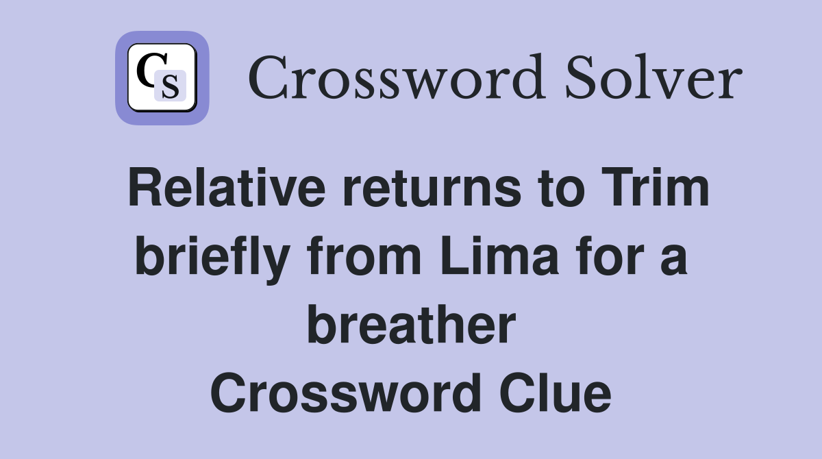Relative returns to Trim briefly from Lima for a breather Crossword Clue