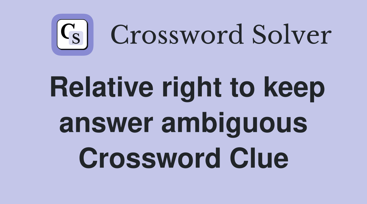 Relative right to keep answer ambiguous Crossword Clue