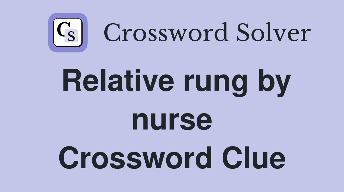 Relative rung by nurse Crossword Clue