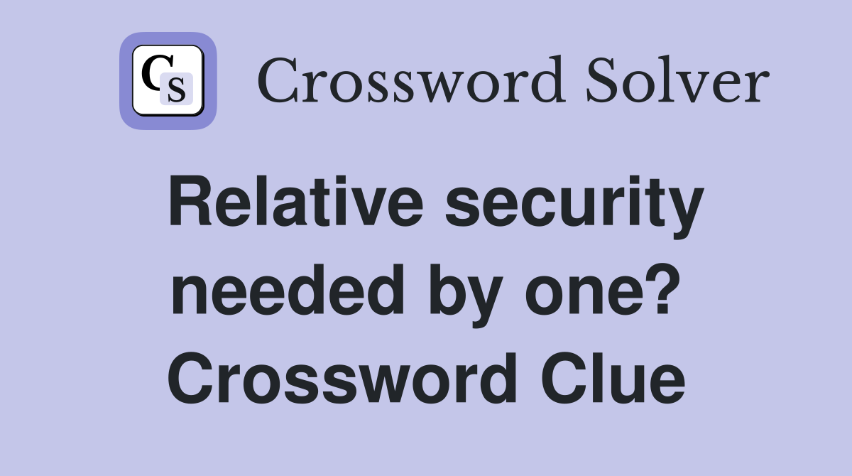 Relative security needed by one? Crossword Clue