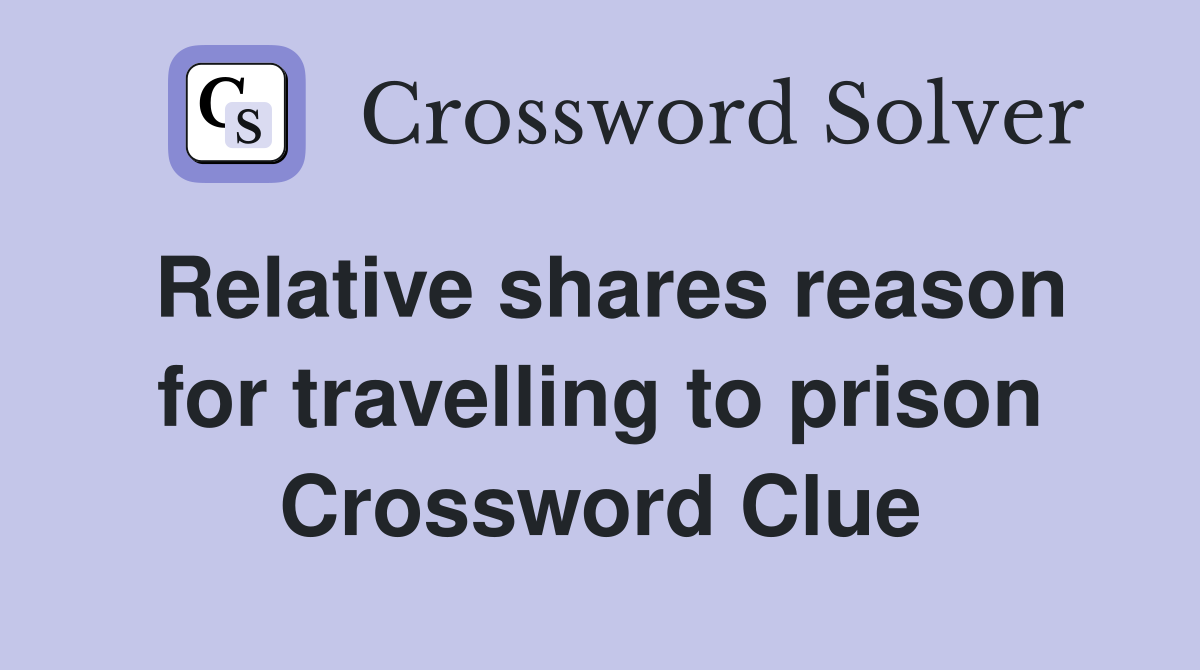 Relative shares reason for travelling to prison Crossword Clue