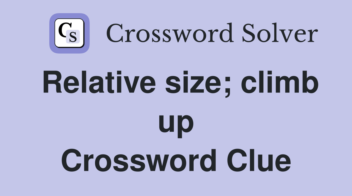 Relative size; climb up Crossword Clue