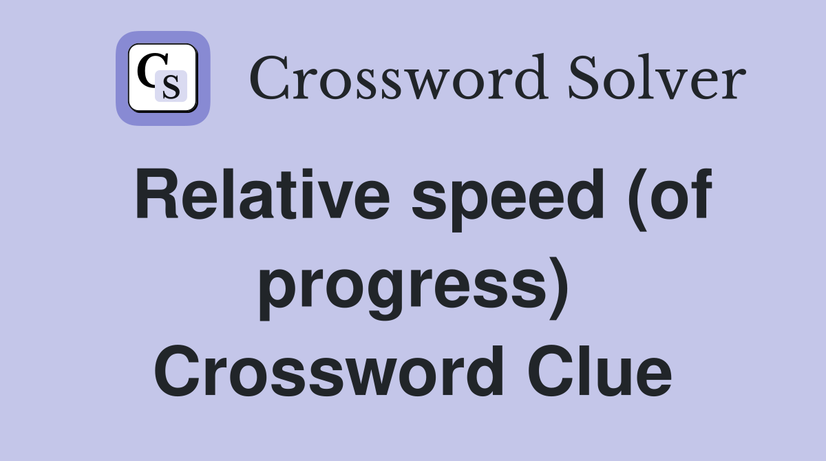 Relative speed (of progress) Crossword Clue