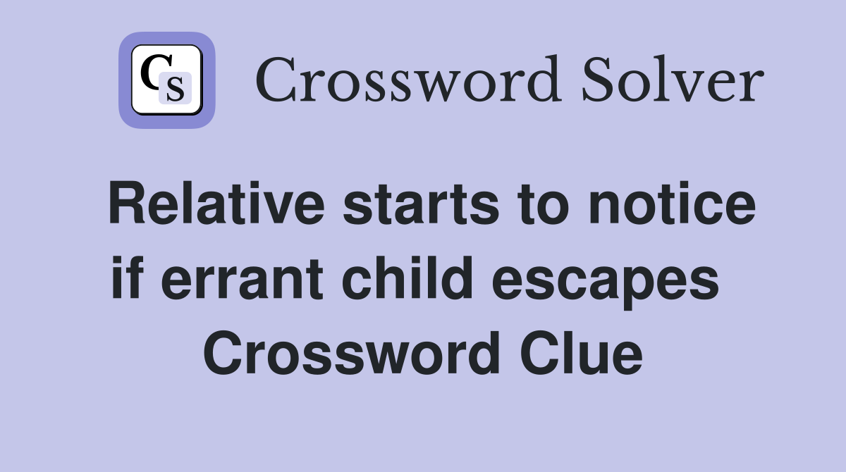 Relative starts to notice if errant child escapes  Crossword Clue