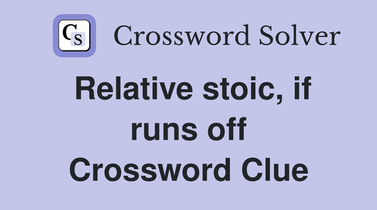 Relative stoic, if runs off Crossword Clue