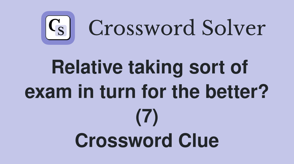 Relative taking sort of exam in turn for the better? (7) Crossword Clue