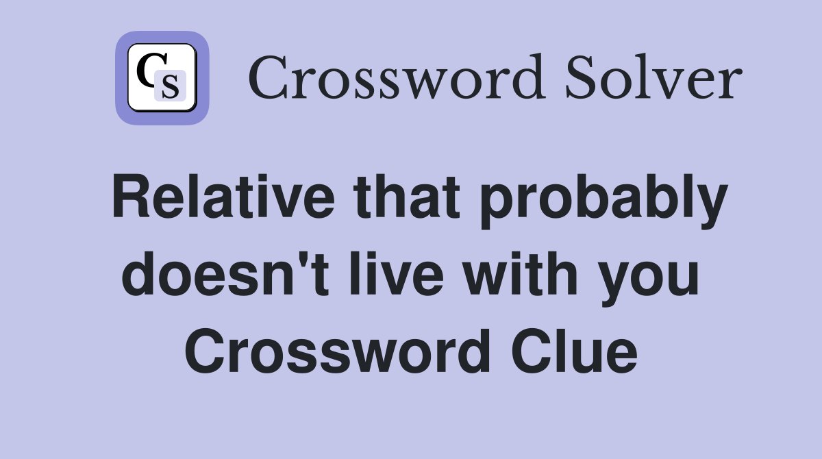 Relative that probably doesn't live with you Crossword Clue
