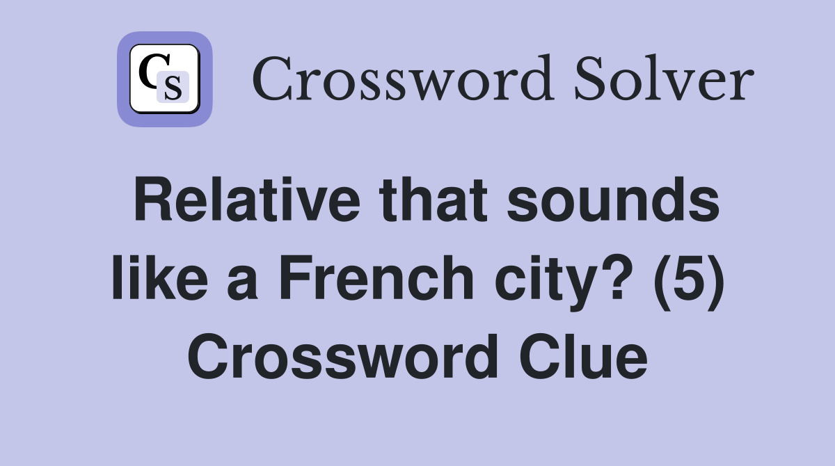 Relative that sounds like a French city? (5) Crossword Clue