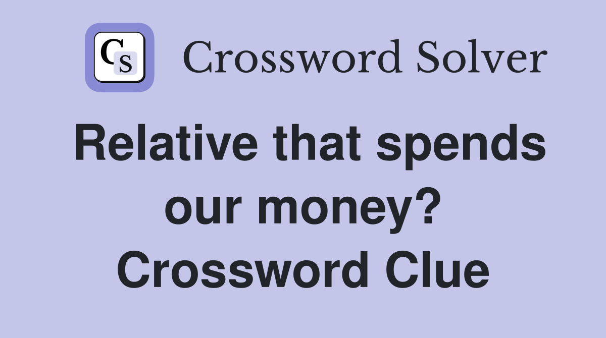Relative that spends our money? Crossword Clue