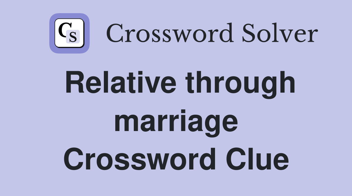 Relative through marriage Crossword Clue