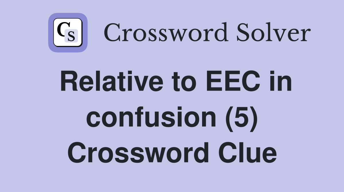 Relative to EEC in confusion (5) Crossword Clue