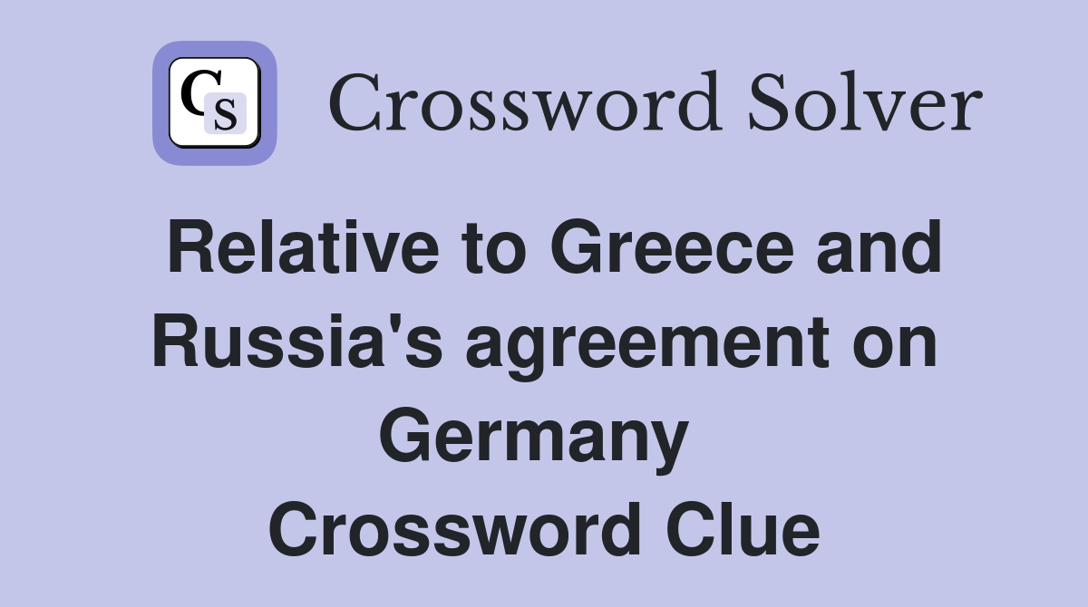 Relative to Greece and Russia's agreement on Germany  Crossword Clue
