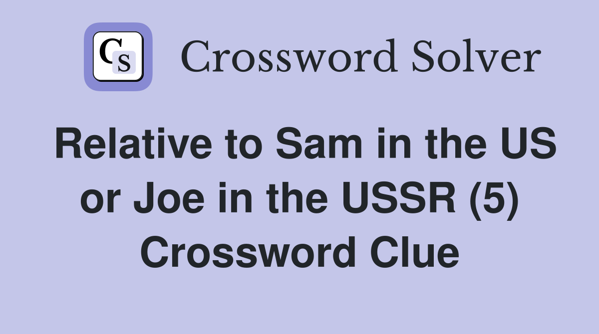 Relative to Sam in the US or Joe in the USSR (5) Crossword Clue