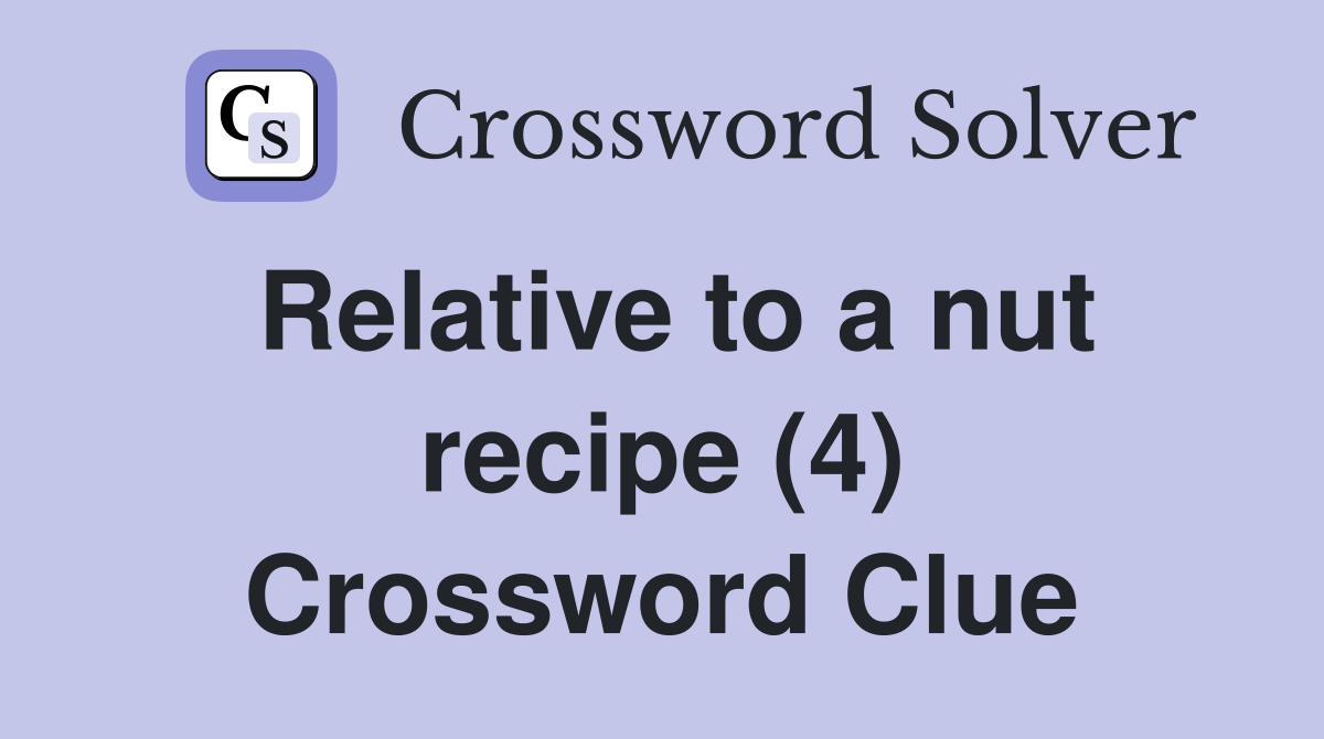 Relative to a nut recipe (4) Crossword Clue