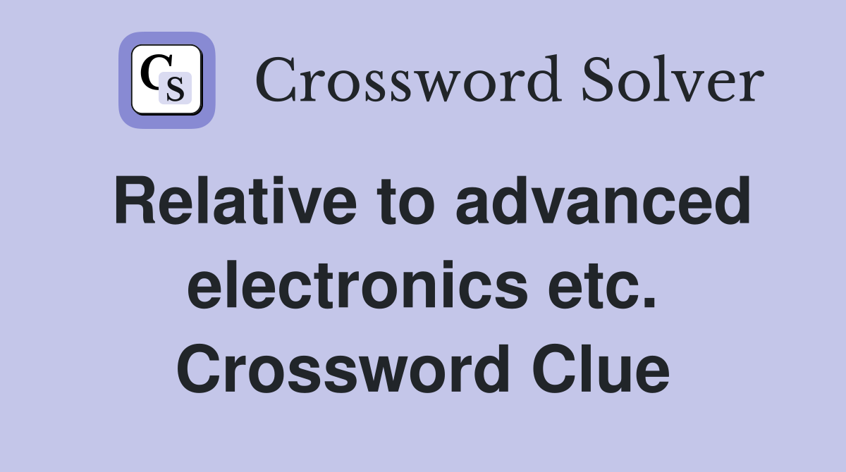 Relative to advanced electronics etc. Crossword Clue