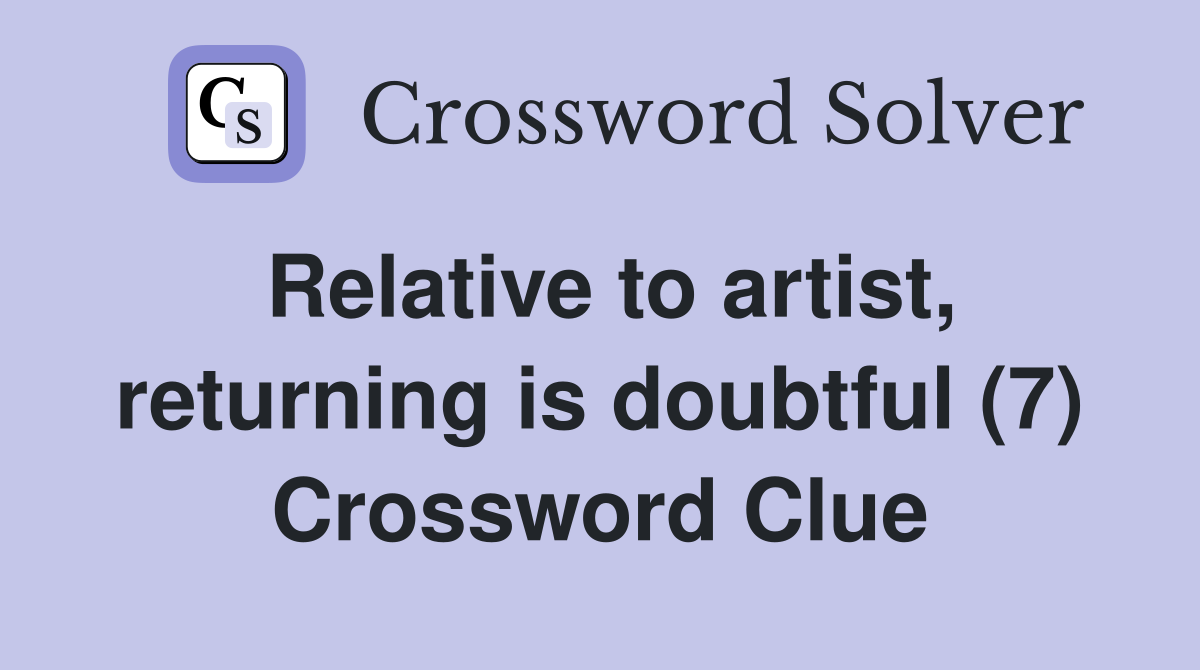 Relative to artist, returning is doubtful (7) Crossword Clue
