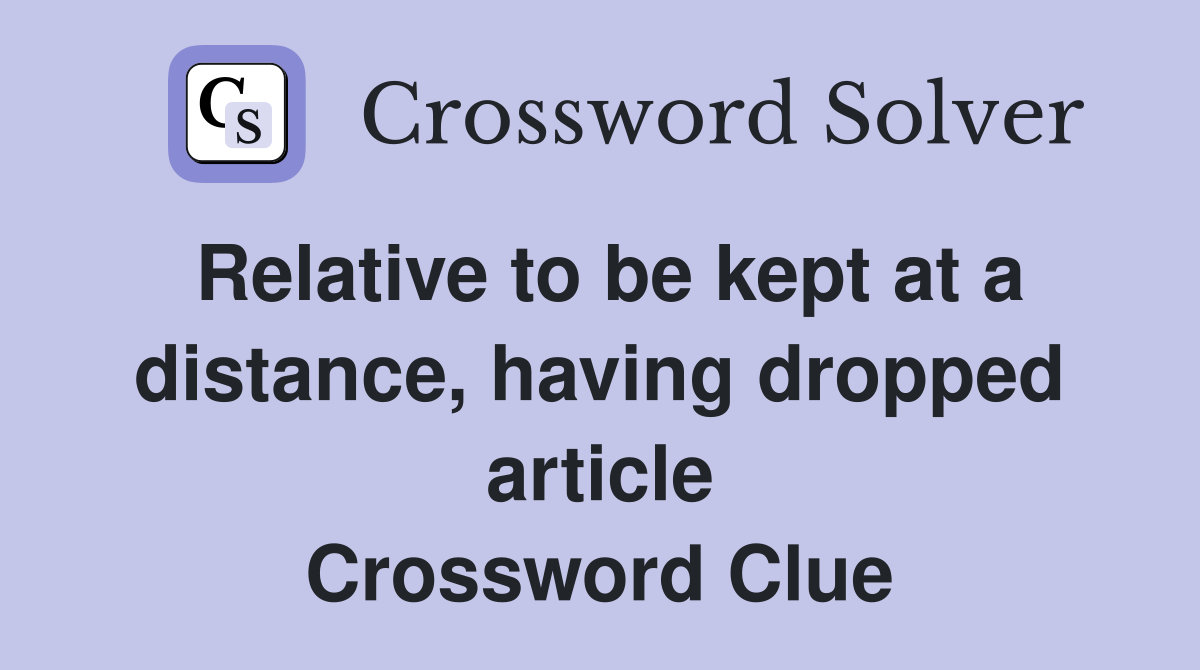 Relative to be kept at a distance, having dropped article Crossword Clue