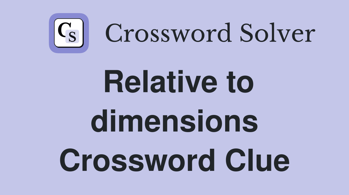 Relative to dimensions Crossword Clue