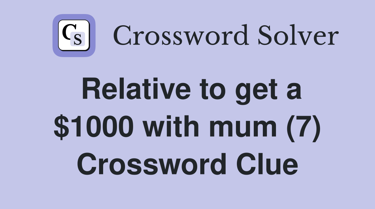 Relative to get a $1000 with mum (7) Crossword Clue