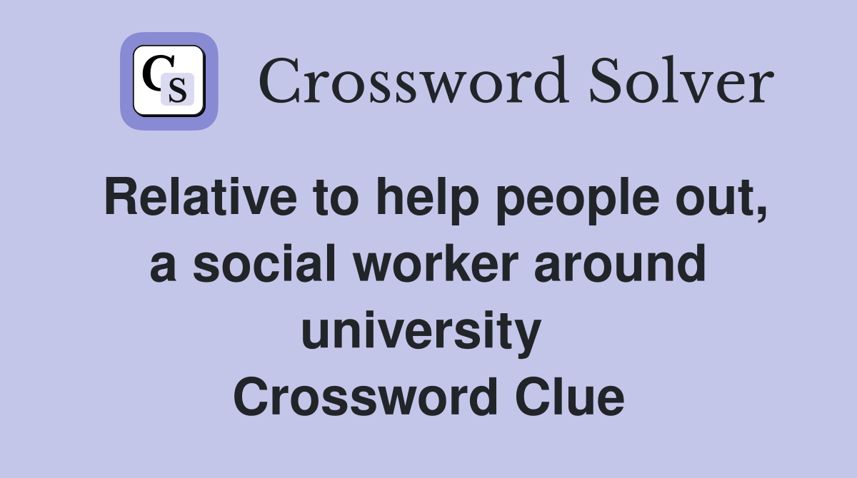 Relative to help people out, a social worker around university  Crossword Clue